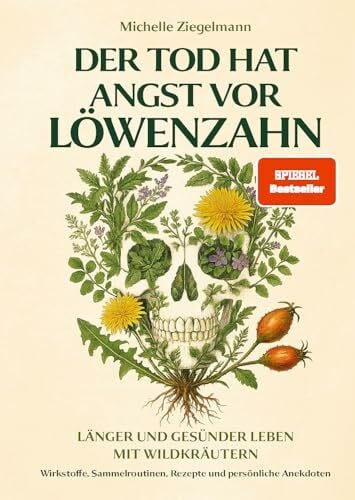 Ziegelmann, Michelle Der Tod hat Angst vor Löwenzahn: Länger und gesünder leben mit Wildkräutern – Wirkstoffe, Sammelroutinen, Rezepte und persönliche Anekdoten