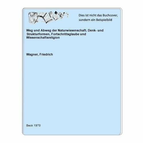 Wagner, Friedrich Weg und Abweg der Naturwissenschaft : Denk- und Strukturformen, Fortschrittsglaube und Wissenschaftsreligion. Beck`sche schwarze Reihe ; Bd. 67.