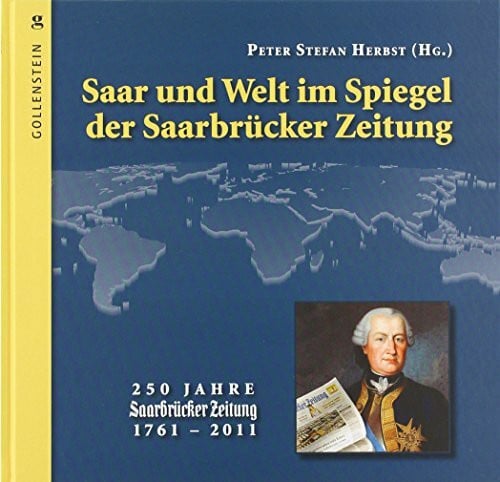 Herbst, Peter Saar und Welt im Spiegel der Saarbrücker Zeitung: 250 Jahre Saarbrücker Zeitung: 250 Jahre Saarbrücker Zeitung 1761-2011