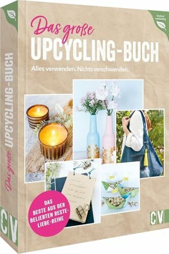 Knoblauch, Petra Best of Resteliebe – Alles verwenden. Nichts verschwenden.: Die schönsten Upcycling Ideen für kreative DIY Projekte (Deko, Geschenkideen uvm.) in einem Buch.