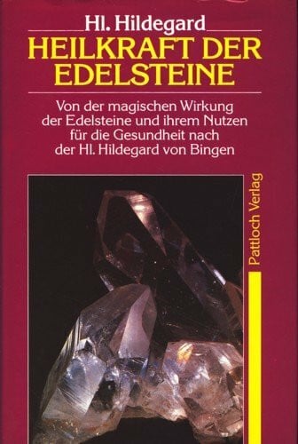 Bingen, Hildegard von Heilkraft der Edelsteine. Von der magischen Wirkung der Edelsteine und ihrem Nutzen für die Gesundheit nach der Hl. Hildegard von Bingen