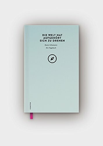 Schumann, Beate Die Welt hat aufgehört sich zu drehen: Ein Tagebuch