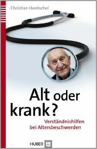 Hentschel, Christian Alt oder krank?: Verständnishilfen bei Altersbeschwerden