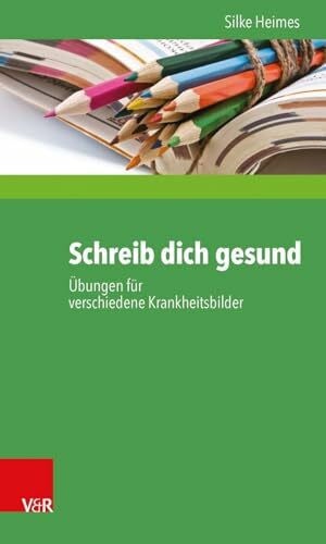 Silke Heimes Schreib dich gesund: Übungen für verschiedene Krankheitsbilder