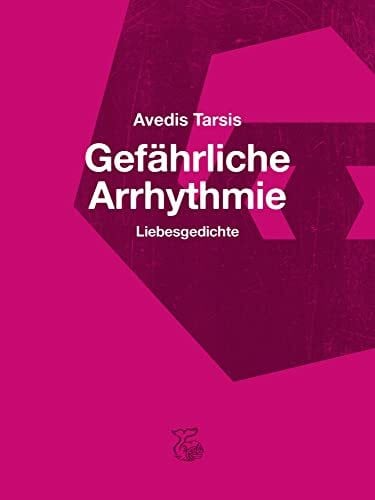 Avedis Tarsis Gefährliche Arrhythmie: Liebesgedichte