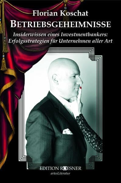 KOSCHAT, Florian BETRIEBSGEHEIMNISSE: Insiderwissen eines Investmentbankers: Erfolgsstrategien für Unternehmen aller Art