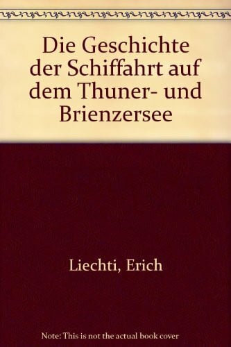 Gwerder, Josef Die Geschichte der Schiffahrt auf dem Thuner- und Brienzersee