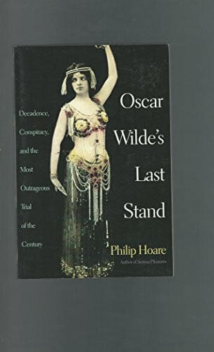 Hoare, Phillip Oscar Wilde's Last Stand: Decadence, Conspiracy, And the Most Outrageuos Trial .....