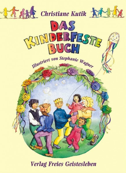 Wagner, Stephanie Das Kinderfestebuch: Anregungen, Spiele, Lieder- und Rezepte zur Gestaltung von Kinder- und Geburtstagsfesten: Anregungen, Spiele, Lieder, Bastel- und ... Gestaltung von Kinder- und Geburtstagsfesten