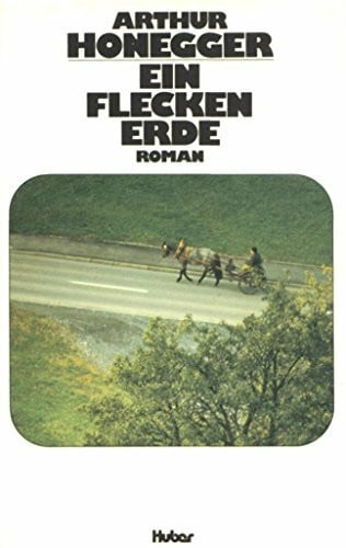 Honegger, Arthur Ein Flecken Erde: Roman