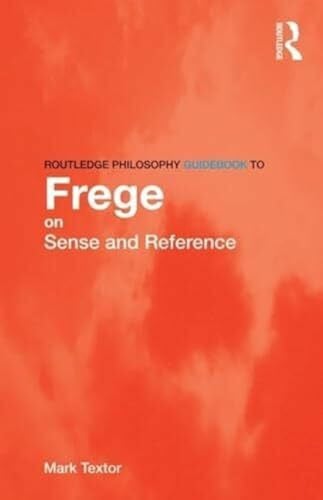 Textor, Mark Routledge Philosophy GuideBook to Frege on Sense and Reference (Routledge Philosophy Guidebooks)