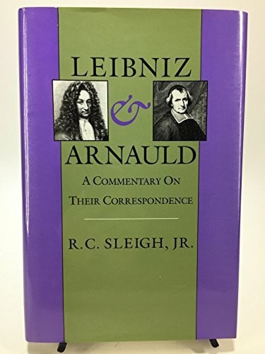 Sleigh, R. C., Jr. Leibniz & Arnauld: A Commentary on Their Correspondence