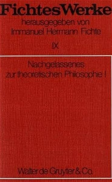 Fichte, Johann Gottlieb Werke, 11 Bde., Bd.9, Nachgelassenes zur theoretischen Philosophie I.
