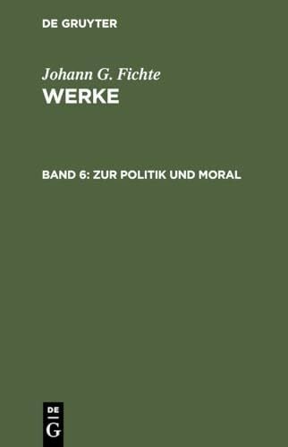 Fichte, Johann Gottlieb Werke, 11 Bde., Bd.6, Zur Politik und Moral.