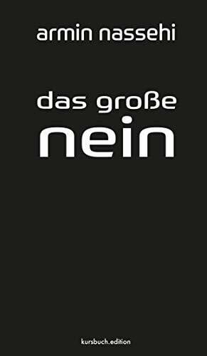 Armin Nassehi Das große Nein: Eigendynamik und Tragik des gesellschaftlichen Protests