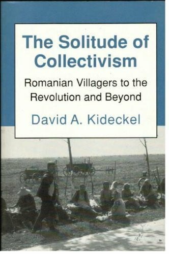 Kideckel, David A. The Solitude of Collectivism: Romanian Villagers to the Revolution and Beyond (Anthropology of Contemporary Issues)