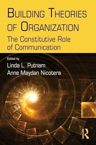 Nicotera, Anne M. Building Theories of Organization: The Constitutive Role of Communication