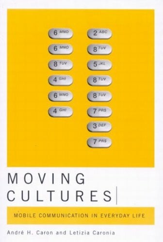 Caron, Andre H. Moving Cultures: Mobile Communication in Everyday Life