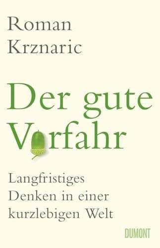 Vogel, Sebastian Der gute Vorfahr: Langfristiges Denken in einer kurzlebigen Welt