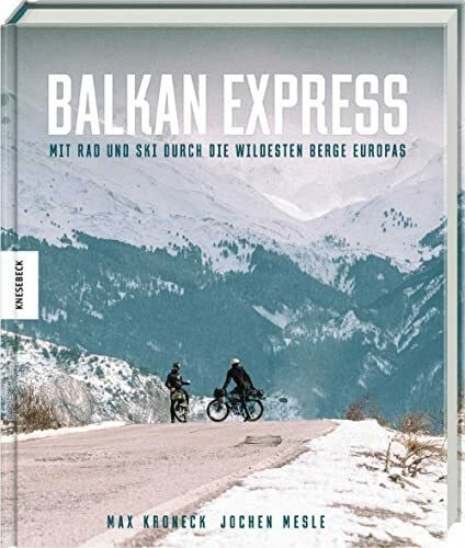 Kroneck, Max Balkan Express: Mit Rad und Ski durch die wildesten Berge Europas