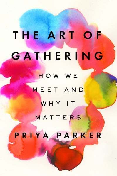 Parker, Priya The Art of Gathering: How We Meet and Why It Matters