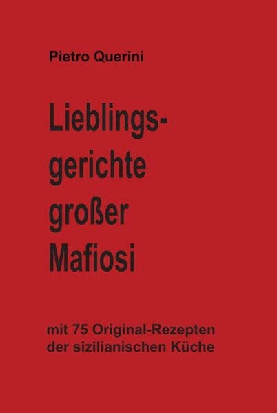Querini, Pierto Lieblingsgerichte großer Mafiosi: mit 75 Original-Rezepten der sizilianischen Küche