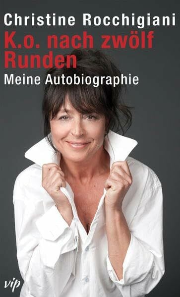 Christine Rocchigiani K.o. nach zwölf Runden: Meine Autobiographie (vip)