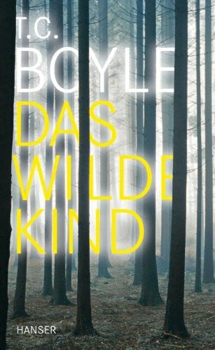 T. C. Boyle Das wilde Kind: Erzählung