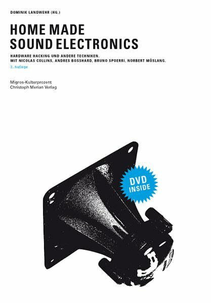 Migros-Kulturprozent Home Made Sound Electronics: Hardware Hacking und andere Techniken: Ideen – Projekte – Experimente