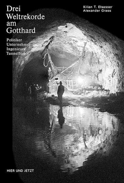 Grass, Alexander Drei Weltrekorde am Gotthard: Politiker, Unternehmer, Ingenieure, Tunnelbauer
