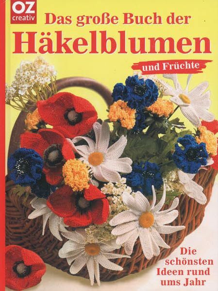 OZ, Verlag Das große Buch der Häkelblumen und Früchte: Die schönsten Ideen rund ums Jahr