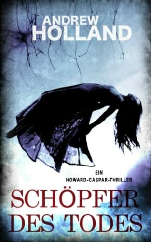 Holland, Andrew Schöpfer des Todes: Thriller (Howard Caspar Reihe, Band 12)