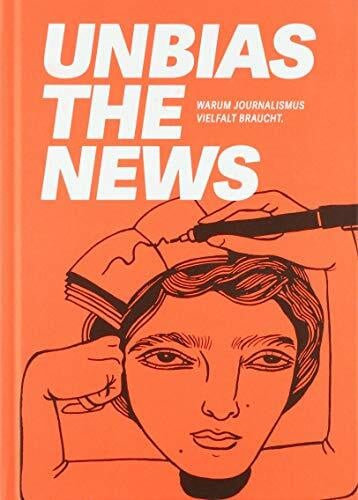 Wilke, Andy Unbias the News: Warum Journalismus Vielfalt braucht.