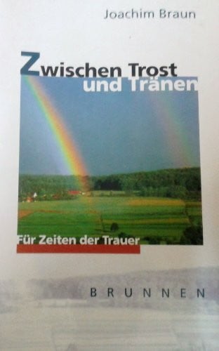 Braun, Joachim Zwischen Trost und Tränen: Für Zeiten der Trauer (Brunnen-Lebenshilfe)