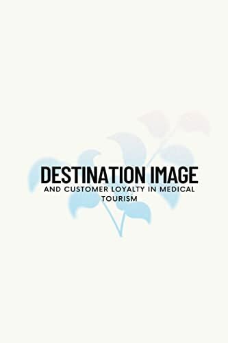 Rahila U, Joseph Mary Destination image and customer loyalty in medical tourism