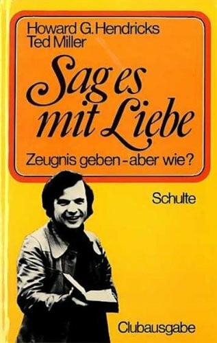 Hendricks, Howard G. Sag es mit Liebe : Zeugnis geben - aber wie?