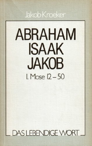 Brandenburg, Hans Das lebendige Wort / Abraham - Isaak - Jakob: Auslegungsreihe zum AT / Die Grundlagen des Glaubens - 1. Mose 12-50 (Das lebendige Wort: Auslegungsreihe zum AT)