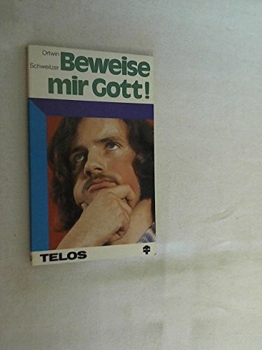 Schweitzer, Ortwin Beweise mir Gott! : Ein Buch über Denken u. Glauben.