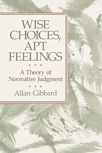 Gibbard, Allan Wise Choices, Apt Feelings: A Theory of Normative Judgment