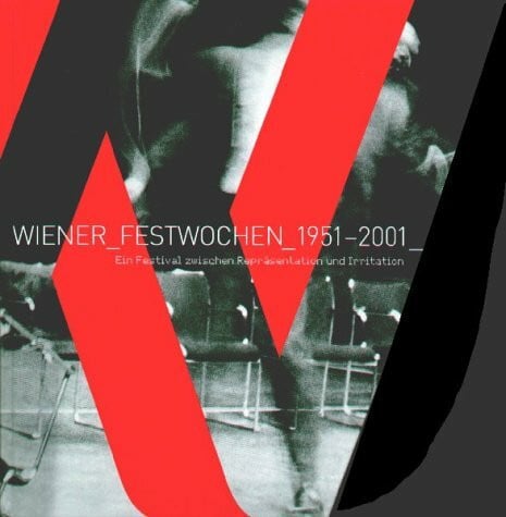 Wiener Festwochen Wiener Festwochen 1951-2001. Ein Festival zwischen Repräsentation und Irritation