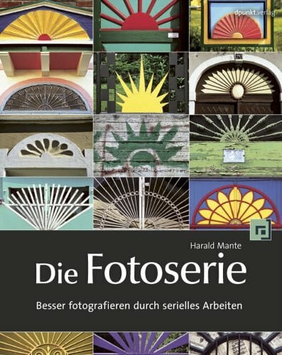 Mante, Harald Die Fotoserie: Besser fotografieren durch serielles Arbeiten
