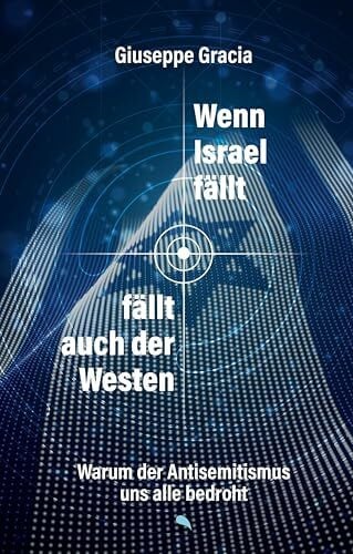 Gracia, Giuseppe Wenn Israel fällt, fällt auch der Westen: Warum der Antisemitismus uns alle bedroht