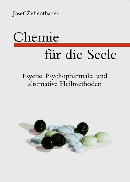 Zehentbauer, Josef Chemie für die Seele. Psyche, Psychopharmaka und alternative Heilmethoden: Psyche, Psychopharmaka und alternative Heilmethoden. Mit einer Ergänzung zu ... Antidepressiva und atypischen Neuroleptika