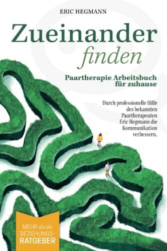Hegmann, Eric Zueinanderfinden: Paartherapie Arbeitsbuch für zuhause - mehr als ein Beziehungsratgeber - durch die professionelle Hilfe des bekannten Paartherapeuten Eric Hegmann die Kommunikation verbessern