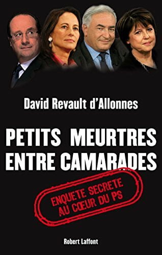 Revault d'Allonnes, David Petits meurtres entre camarades: Enquête secrète au coeur du PS