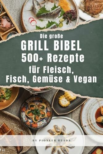 Reads, Pioneer Die große Grillbibel – 500+ Rezepte für Fleisch, Fisch, Gemüse & Vegan: Das XXL BBQ-Buch für jede Grillrunde: klassisch, vegetarisch & vegan – perfekt ... & Outdoor (Grill- & Sommerrezepte, Band 1)