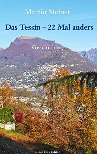Steiner, Martin Das Tessin - 22 Mal anders: Geschichten