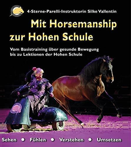 Vallentin, Silke Mit Horsemanship zur Hohen Schule: Vom Basistraining über gesunde Bewegung bis zu Lektionen der Hohen Schule