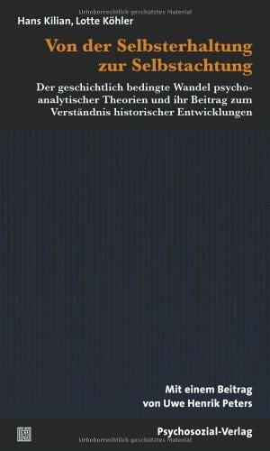 Köhler, Lotte Von der Selbsterhaltung zur Selbstachtung: Der geschichtlich bedingte Wandel psychoanalytischer Theorien und ihr Beitrag zum Verständnis historischer Entwicklungen (psychosozial)