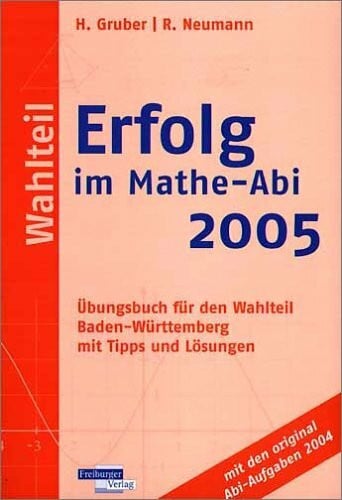 Gruber, Helmut Erfolg im Mathe-Abi 2005, Wahlteil Baden-Württemberg: Übungsbuch für den Wahlteil Baden-Württemberg mit Tipps und Lösungen